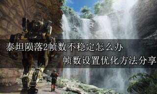 泰坦陨落2帧数不稳定怎么办 帧数设置优化方法分享