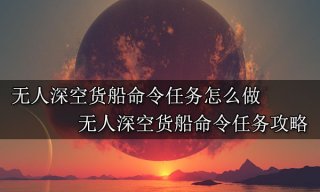 无人深空货船命令任务怎么做 货船命令任务攻略