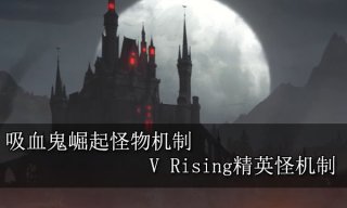 吸血鬼崛起怪物机制 V Rising精英怪机制