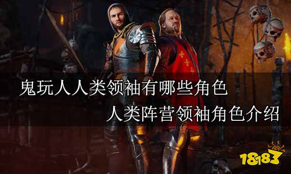 鬼玩人人类领袖有哪些角色 人类阵营领袖角色介绍