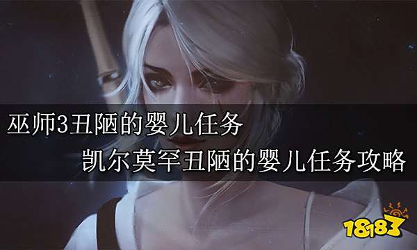 巫师3丑陋的婴儿任务 凯尔莫罕丑陋的婴儿任务攻略