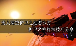 无人深空护卫之柱怎么打 护卫之柱打法技巧分享