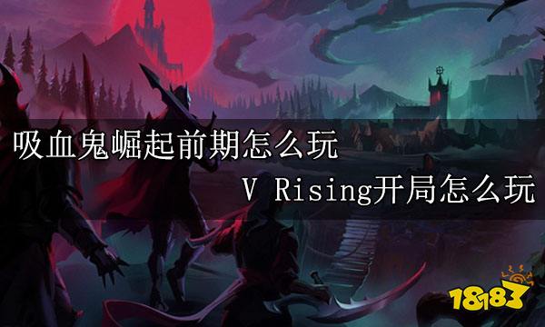 吸血鬼崛起前期怎么玩 V Rising开局怎么玩