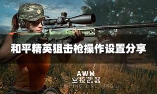 和平精英狙击枪怎么设置 狙击枪操作设置分享