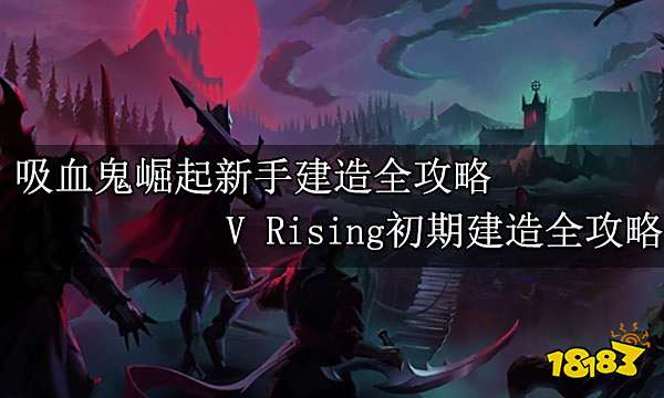 吸血鬼崛起新手建造全攻略 V Rising初期建造全攻略