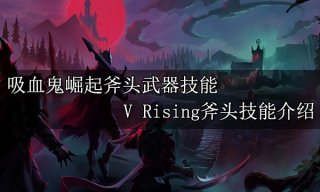 吸血鬼崛起斧头武器技能 V Rising斧头技能介绍