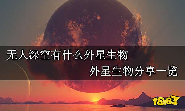 无人深空有什么外星生物 外星生物分享一览