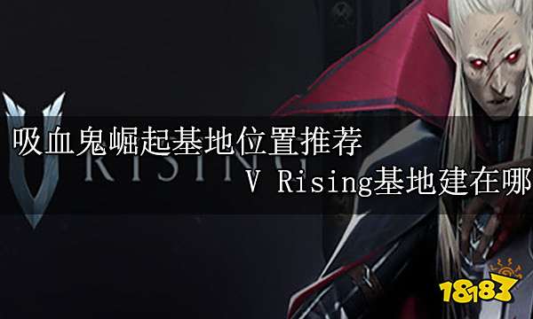 吸血鬼崛起基地位置推荐 V Rising基地建在哪