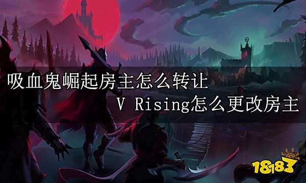 吸血鬼崛起房主怎么转让 V Rising怎么更改房主