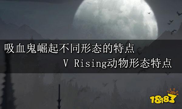 吸血鬼崛起不同形态的特点 V Rising动物形态特点