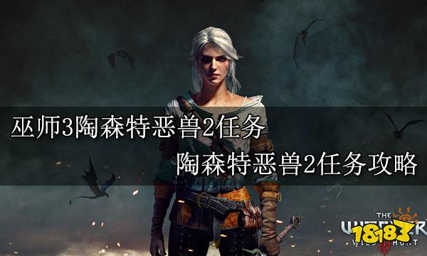 巫师3陶森特恶兽2任务 陶森特恶兽2任务攻略