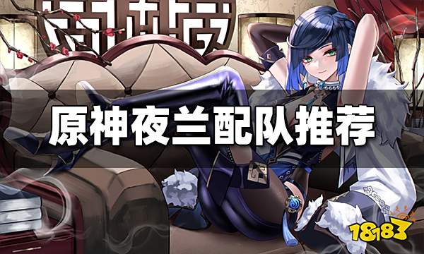 原神夜兰怎么配队 夜兰配队推荐