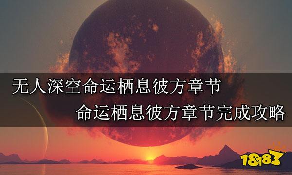 无人深空命运栖息彼方章节 命运栖息彼方章节完成攻略