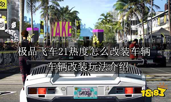 极品飞车21热度怎么改装车辆 车辆改装玩法介绍