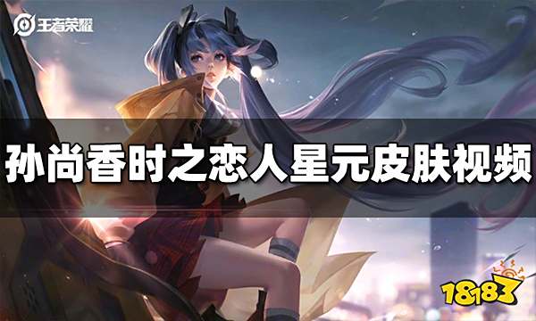 王者荣耀孙尚香时之恋人星元皮肤怎么样 皮肤视频分享