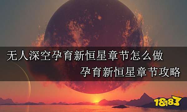 无人深空孕育新恒星章节怎么做 孕育新恒星章节攻略