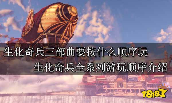 生化奇兵三部曲要按什么顺序玩 生化奇兵全系列游玩顺序介绍
