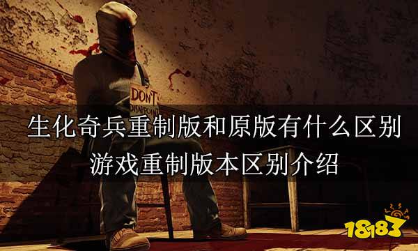 生化奇兵重制版和原版有什么区别 游戏重制版本区别介绍