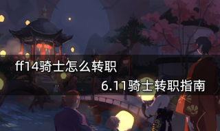 ff14骑士怎么转职 6.11骑士转职指南