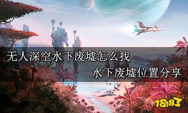 无人深空水下废墟怎么找 水下废墟位置分享