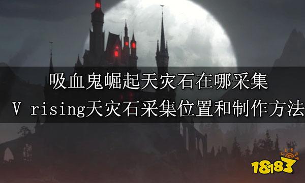 吸血鬼崛起天灾石在哪采集 V rising天灾石采集位置和制作方法