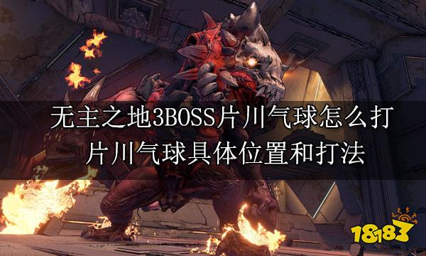 無主之地3BOSS片川氣球怎么打 片川氣球具體位置和打法