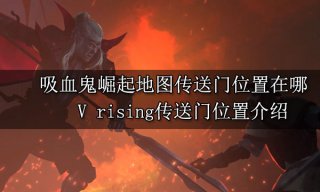 吸血鬼崛起地图传送门位置在哪 V rising传送门位置介绍