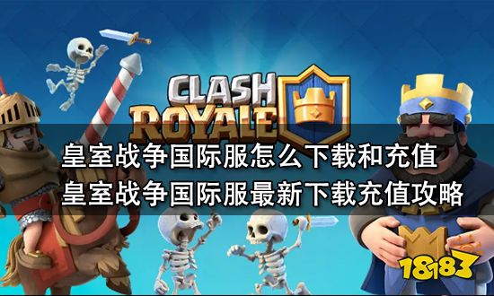 皇室战争国际服怎么下载和充值 皇室战争国际服最新下载充值攻略
