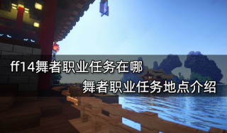 ff14舞者职业任务在哪 舞者职业任务地点介绍