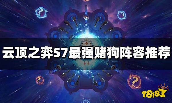 云顶之弈S7最强赌狗阵容是什么 最强赌狗阵容推荐