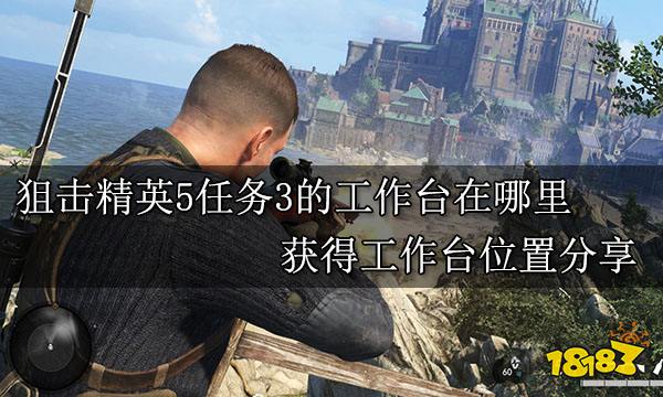 狙击精英5任务3的工作台在哪里 获得工作台位置分享
