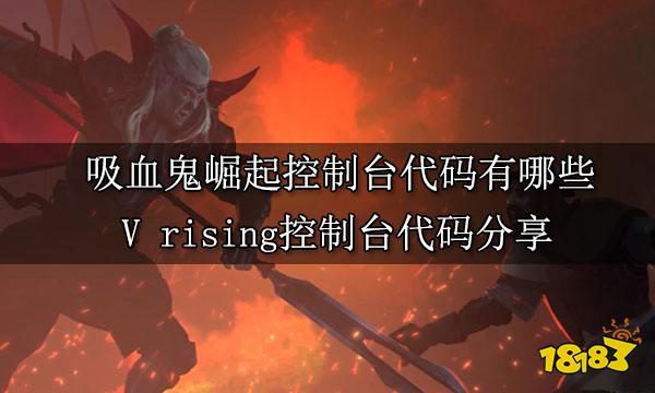 吸血鬼崛起控制台代码有哪些 V rising控制台代码分享