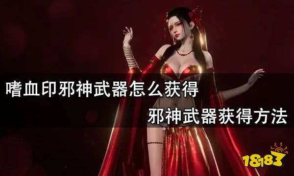 嗜血印邪神武器怎么获得 邪神武器获得方法
