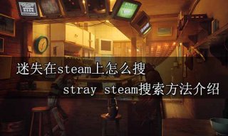 迷失在steam上怎么搜 stray steam搜索方法介绍