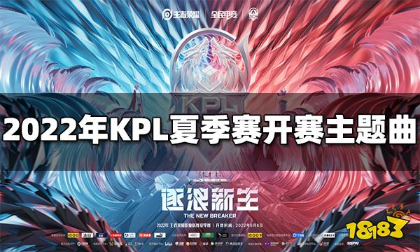 王者荣耀2022年职业联赛KPL夏季赛开赛主题曲上线