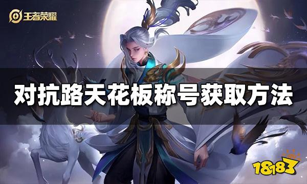 王者荣耀对抗路天花板称号怎么获取 称号获取方法介绍