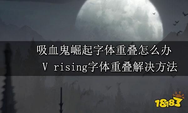 吸血鬼崛起字体重叠怎么办 V rising字体重叠解决方法