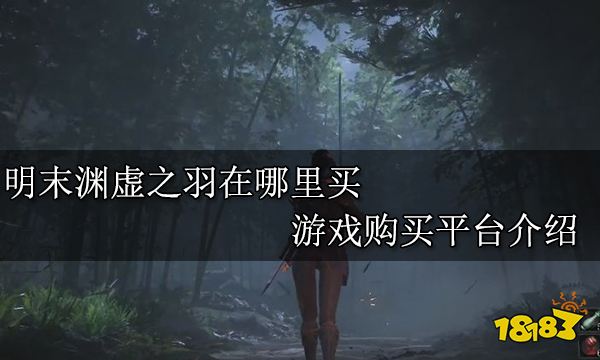 明末渊虚之羽在哪里买 游戏购买平台介绍