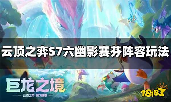 云顶之弈S7六幽影赛芬阵容怎么玩 六幽影赛芬阵容玩法推荐