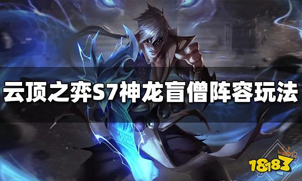 雲頂之弈s7神龍盲僧陣容怎麼玩神龍盲僧陣容玩法