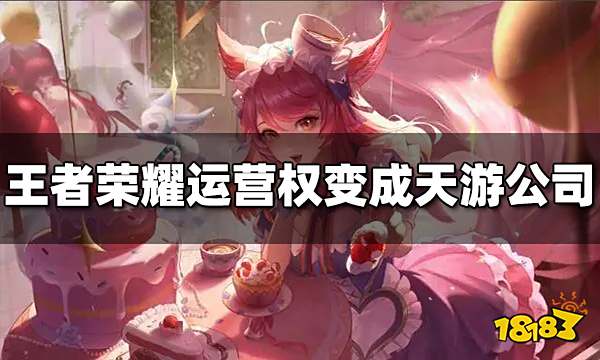 王者荣耀运营权转变 天游公司将作为游戏运营主体