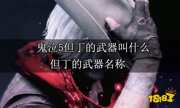 鬼泣5但丁的武器叫什么 但丁的武器名称