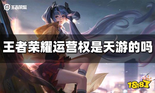 王者荣耀是天游的吗 王者荣耀游戏运营权介绍