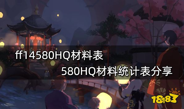 ff14580HQ材料表 580HQ材料统计表分享