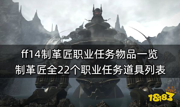 Ff14制革匠职业任务物品一览制革匠全22个职业任务道具列表 181最终幻想14专区