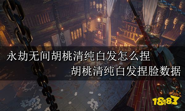 永劫無間胡桃清純白發怎么捏 胡桃清純白發捏臉數據