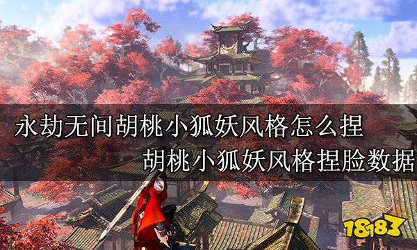 永劫無間胡桃小狐妖風格怎么捏 胡桃小狐妖風格捏臉數據