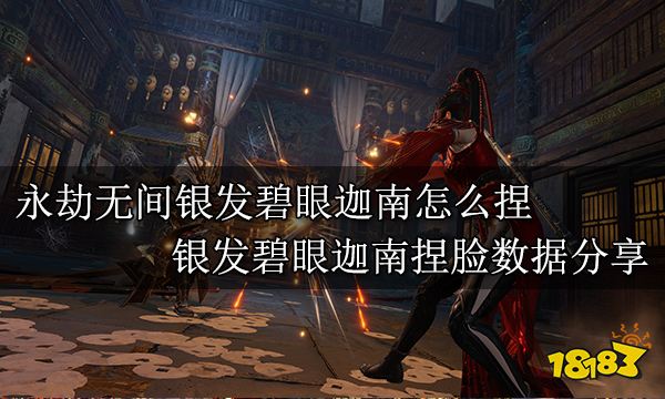 永劫無間銀發(fā)碧眼迦南怎么捏 銀發(fā)碧眼迦南捏臉數(shù)據(jù)分享