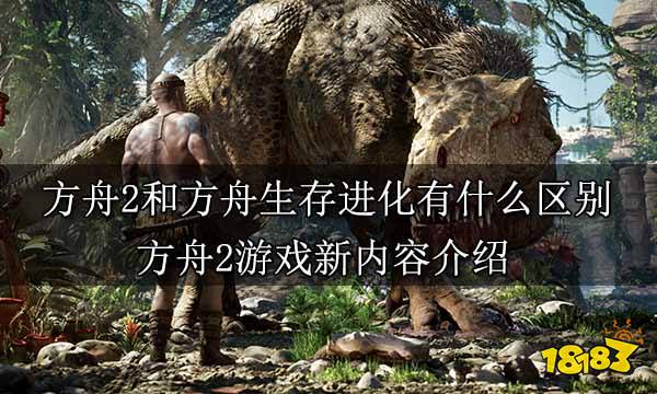 方舟2和方舟生存进化有什么区别 方舟2游戏新内容介绍