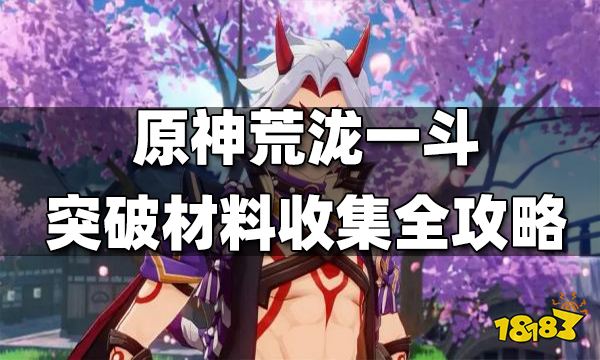 原神荒泷一斗突破材料收集全攻略 荒泷一斗突破材料收集路线一览